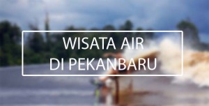Wisata Air di Pekanbaru wisata air di pekanbaru